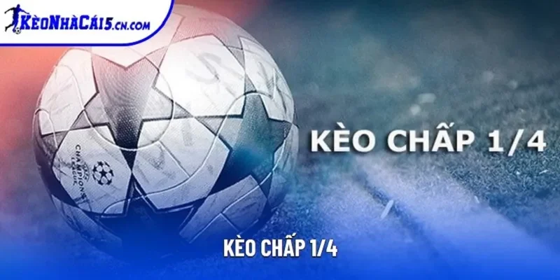 Kèo Chấp 1/4​ | Kinh Nghiệm Chinh Phục Mức 0.25 Hiệu Quả