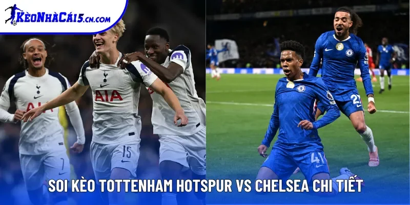 Soi kèo Tottenham Hotspur vs Chelsea chi tiết Soi kèo Tottenham Hotspur vs Chelsea chi tiết