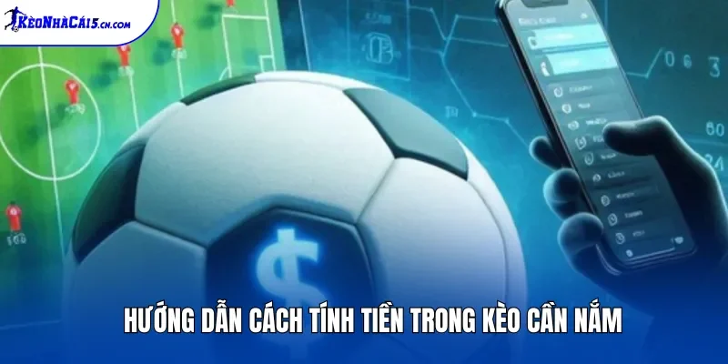 Hướng dẫn cách tính tiền trong kèo cần nắm